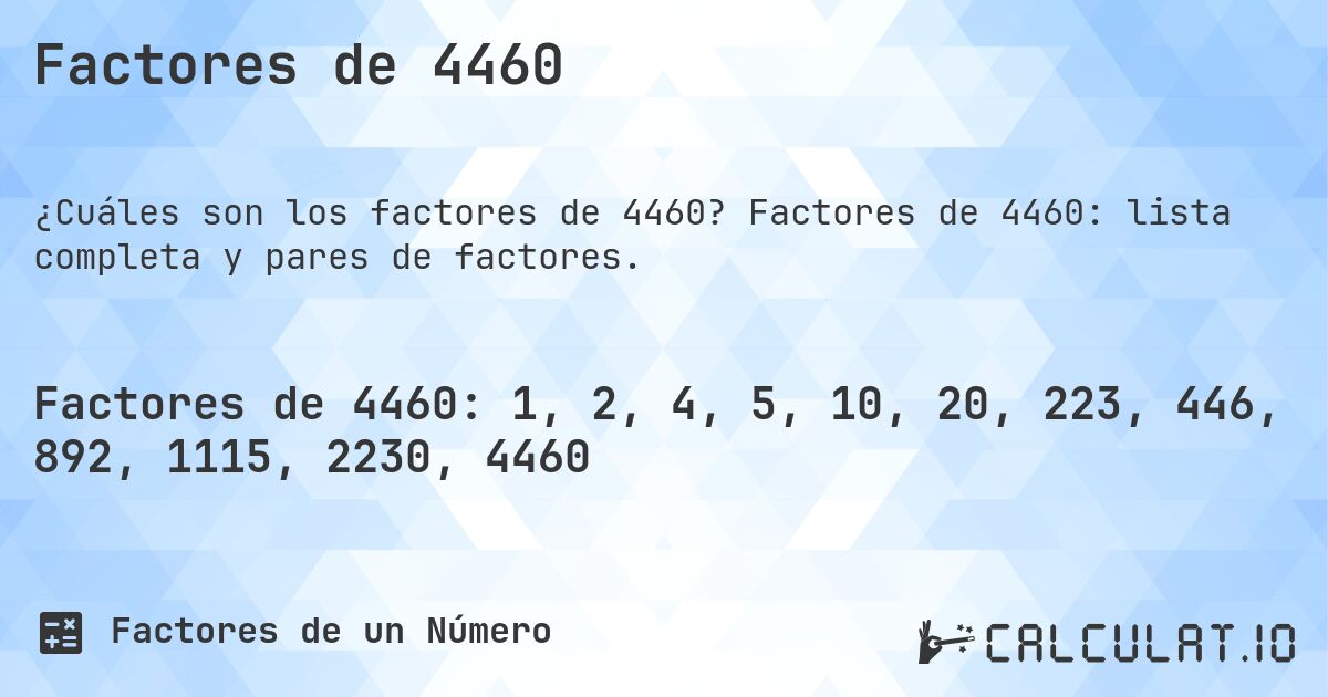 Factores de 4460. Factores de 4460: lista completa y pares de factores.
