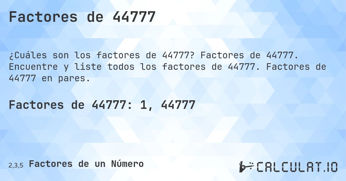 Factores de 44777. Factores de 44777. Encuentre y liste todos los factores de 44777. Factores de 44777 en pares.