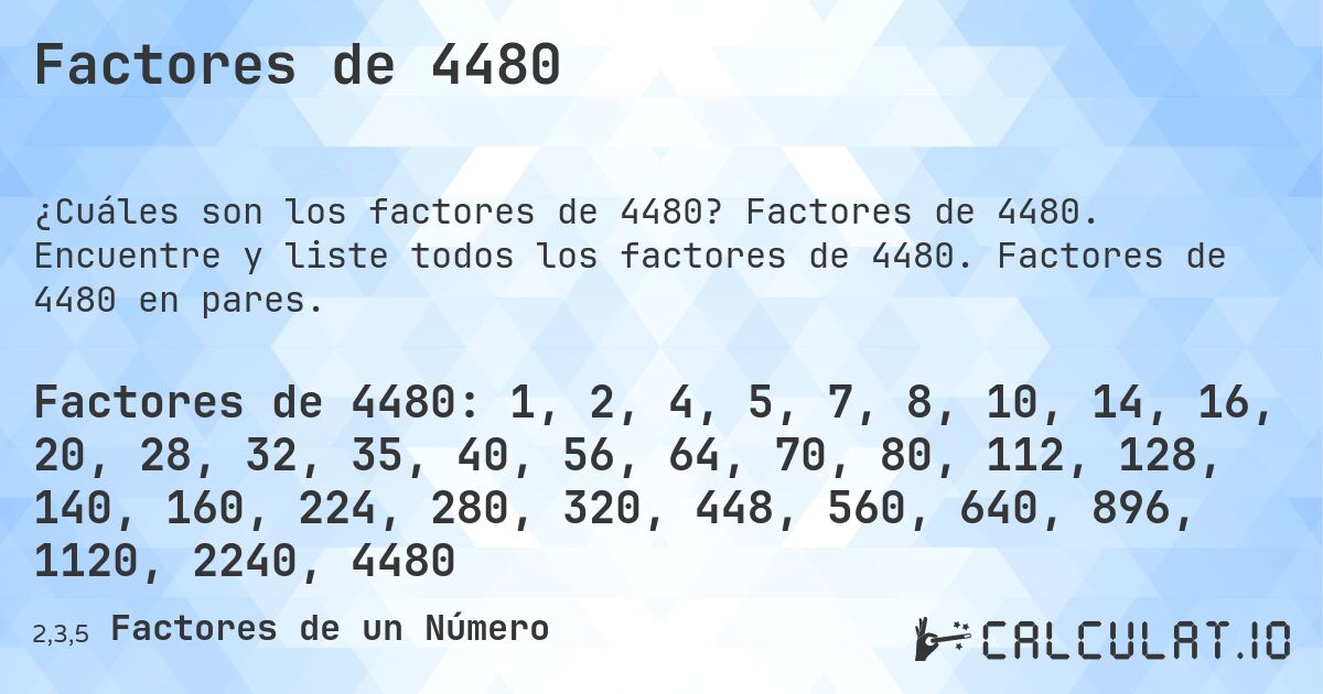 Factores de 4480. Factores de 4480. Encuentre y liste todos los factores de 4480. Factores de 4480 en pares.