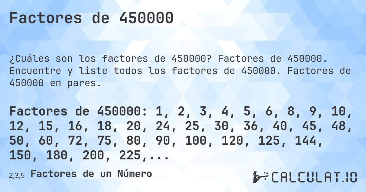 Factores de 450000. Factores de 450000. Encuentre y liste todos los factores de 450000. Factores de 450000 en pares.