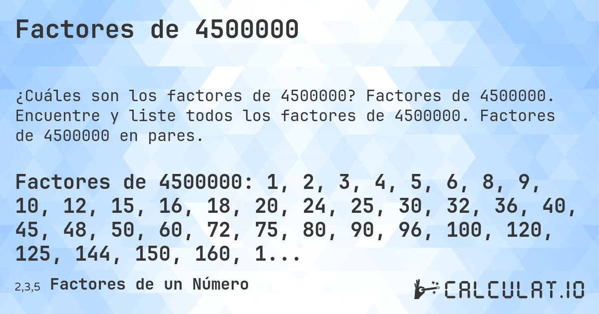 Factores de 4500000. Factores de 4500000. Encuentre y liste todos los factores de 4500000. Factores de 4500000 en pares.