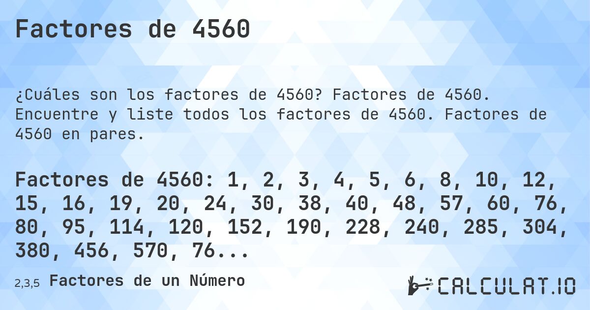 Factores de 4560. Factores de 4560. Encuentre y liste todos los factores de 4560. Factores de 4560 en pares.