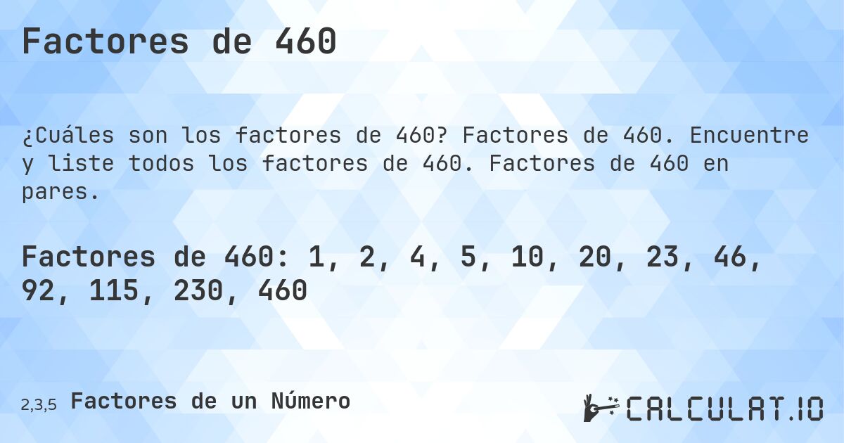Factores de 460. Factores de 460. Encuentre y liste todos los factores de 460. Factores de 460 en pares.