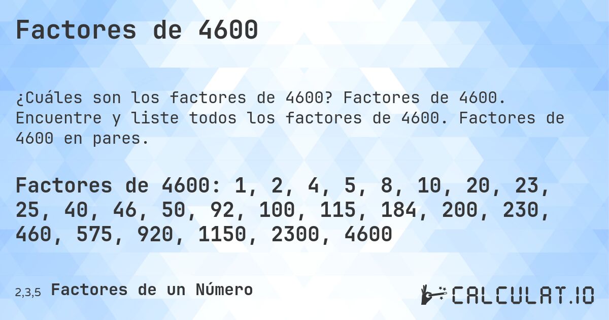 Factores de 4600. Factores de 4600. Encuentre y liste todos los factores de 4600. Factores de 4600 en pares.