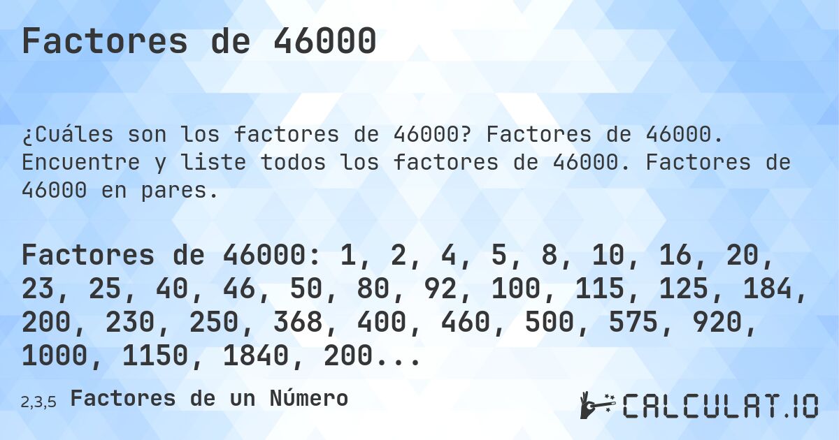 Factores de 46000. Factores de 46000. Encuentre y liste todos los factores de 46000. Factores de 46000 en pares.