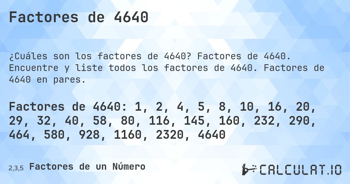 Factores de 4640. Factores de 4640. Encuentre y liste todos los factores de 4640. Factores de 4640 en pares.