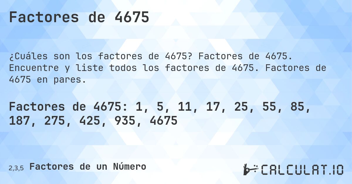 Factores de 4675. Factores de 4675. Encuentre y liste todos los factores de 4675. Factores de 4675 en pares.