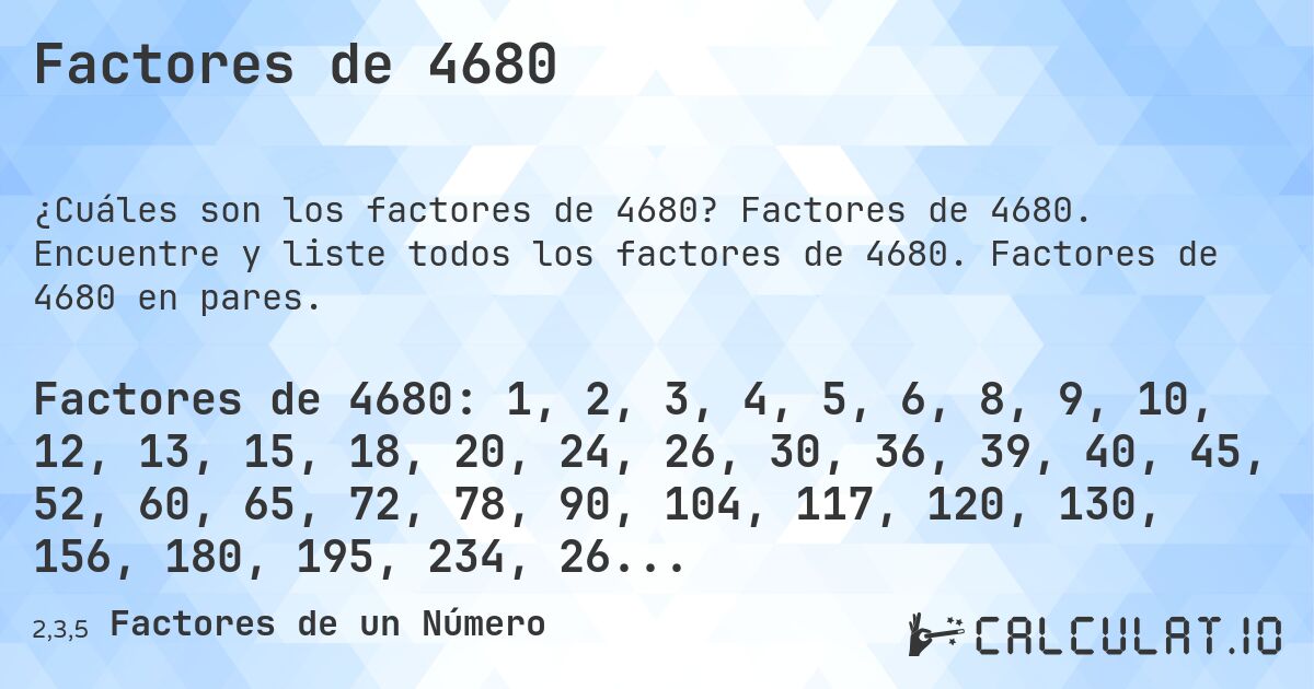 Factores de 4680. Factores de 4680. Encuentre y liste todos los factores de 4680. Factores de 4680 en pares.