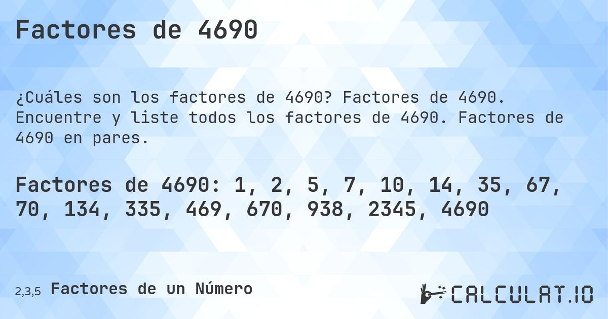 Factores de 4690. Factores de 4690. Encuentre y liste todos los factores de 4690. Factores de 4690 en pares.