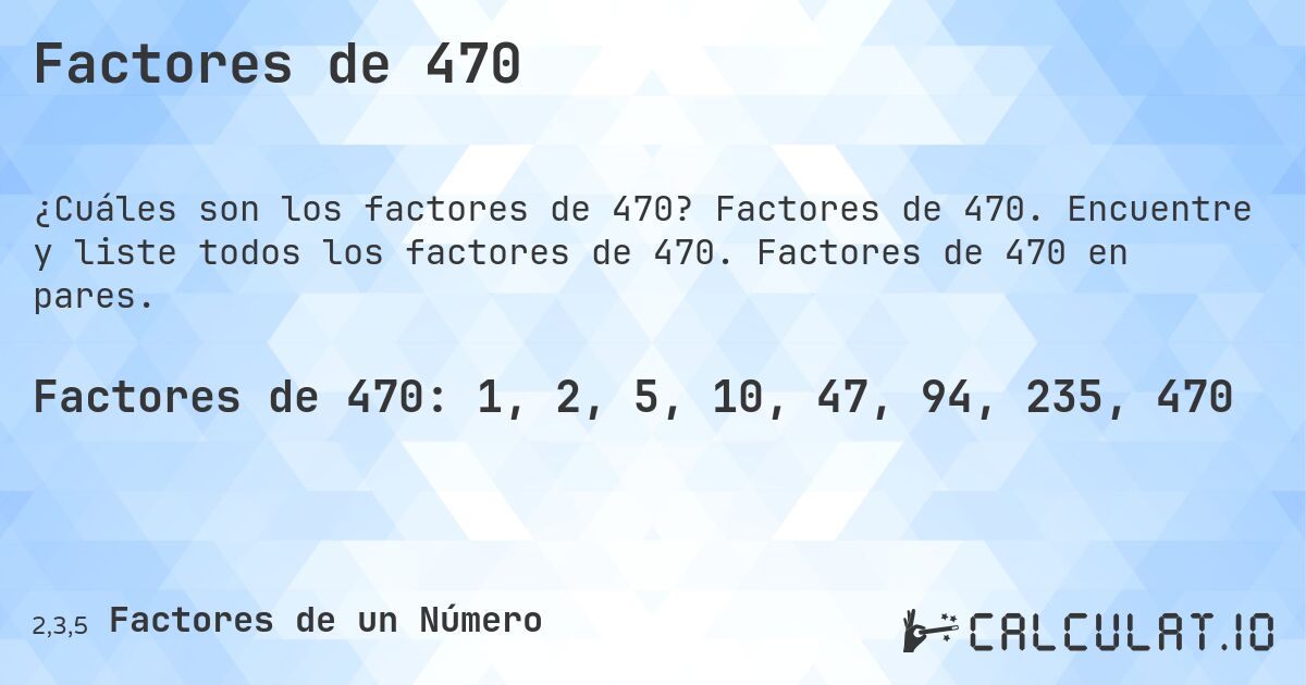 Factores de 470. Factores de 470. Encuentre y liste todos los factores de 470. Factores de 470 en pares.
