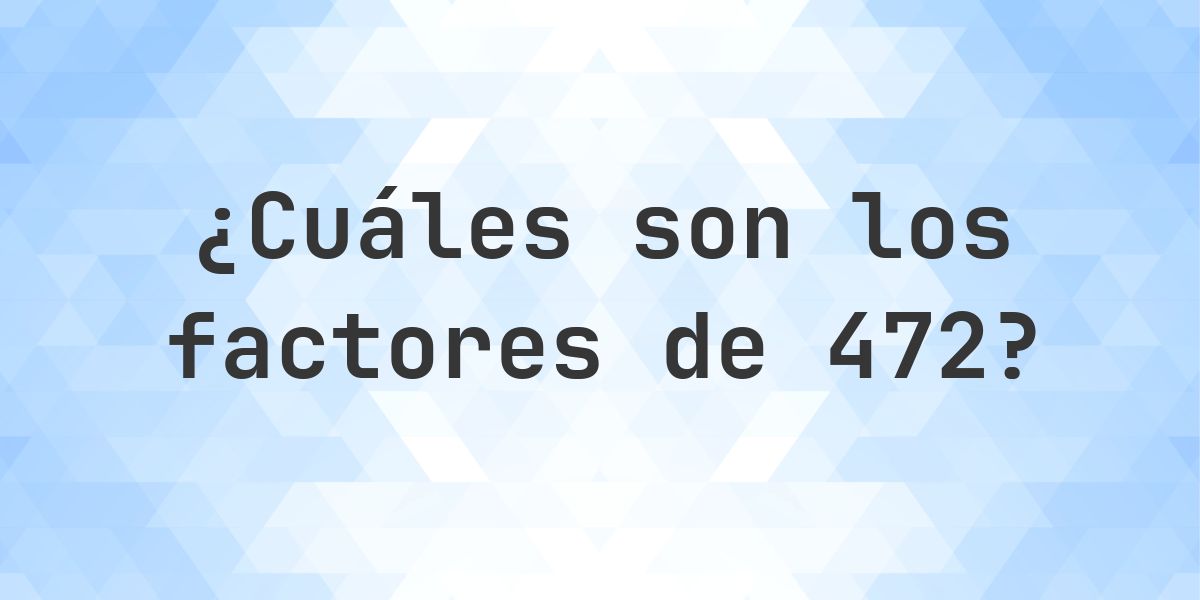 Factores de 472 - Calculatio