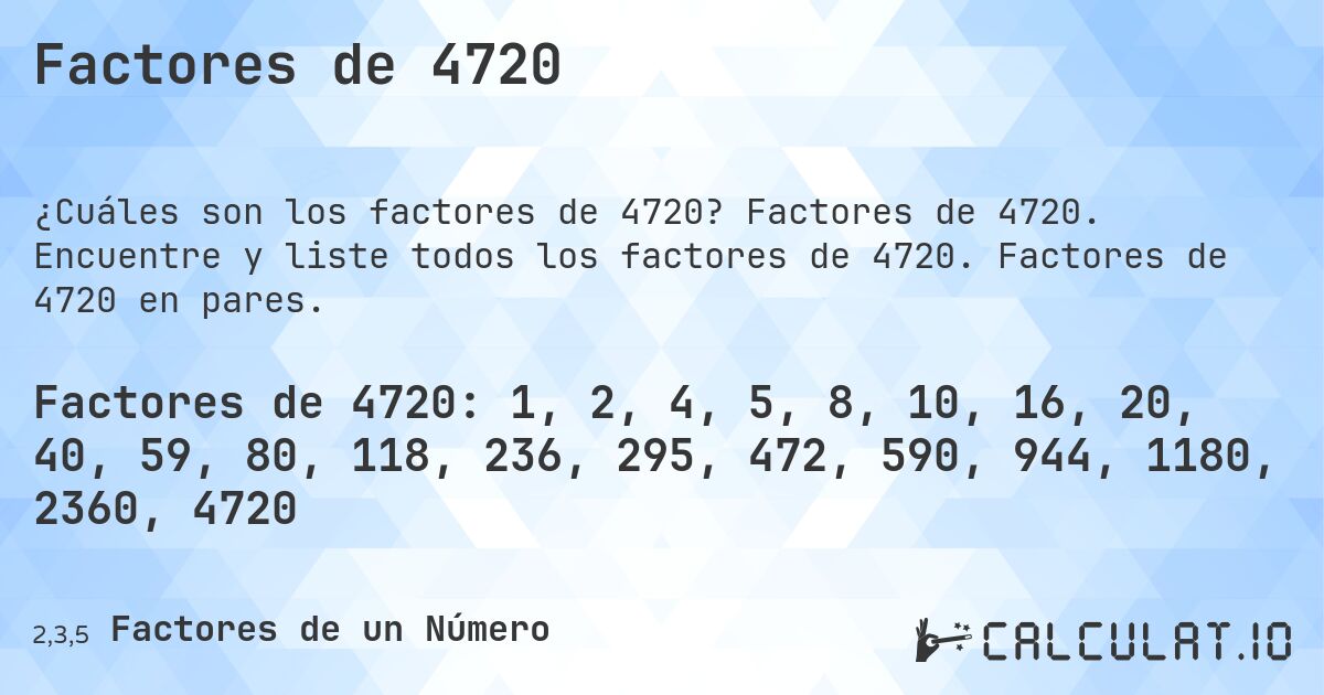 Factores de 4720. Factores de 4720. Encuentre y liste todos los factores de 4720. Factores de 4720 en pares.
