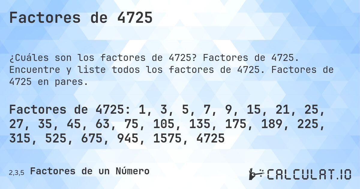 Factores de 4725. Factores de 4725. Encuentre y liste todos los factores de 4725. Factores de 4725 en pares.
