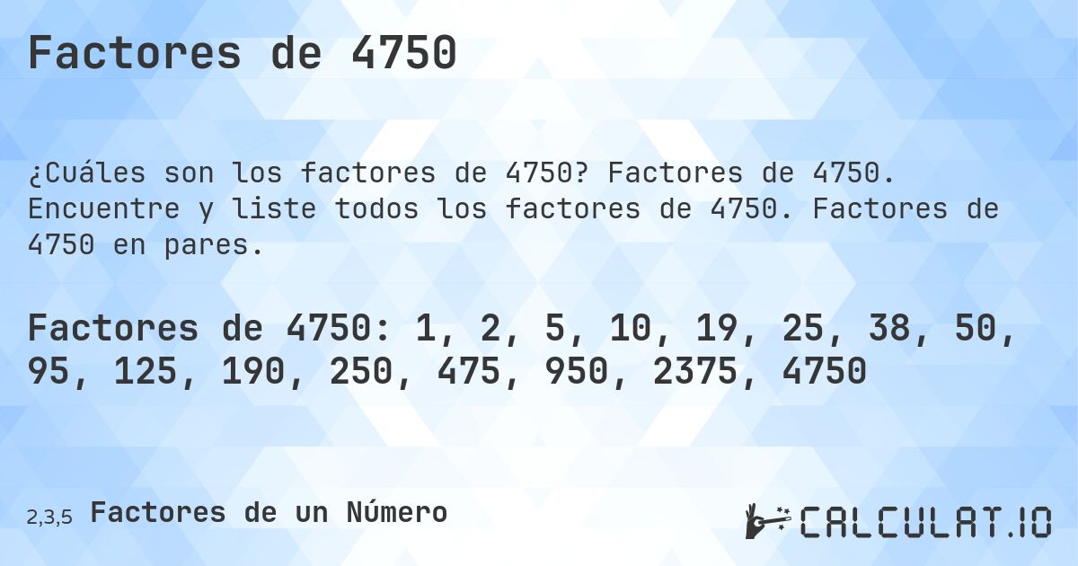 Factores de 4750. Factores de 4750. Encuentre y liste todos los factores de 4750. Factores de 4750 en pares.