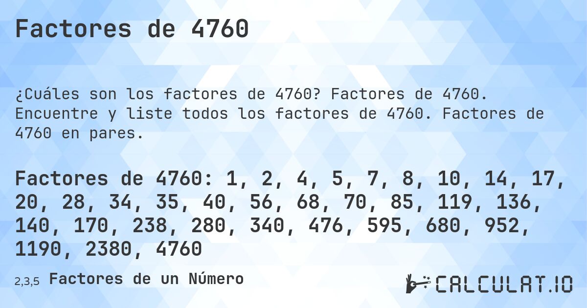 Factores de 4760. Factores de 4760. Encuentre y liste todos los factores de 4760. Factores de 4760 en pares.