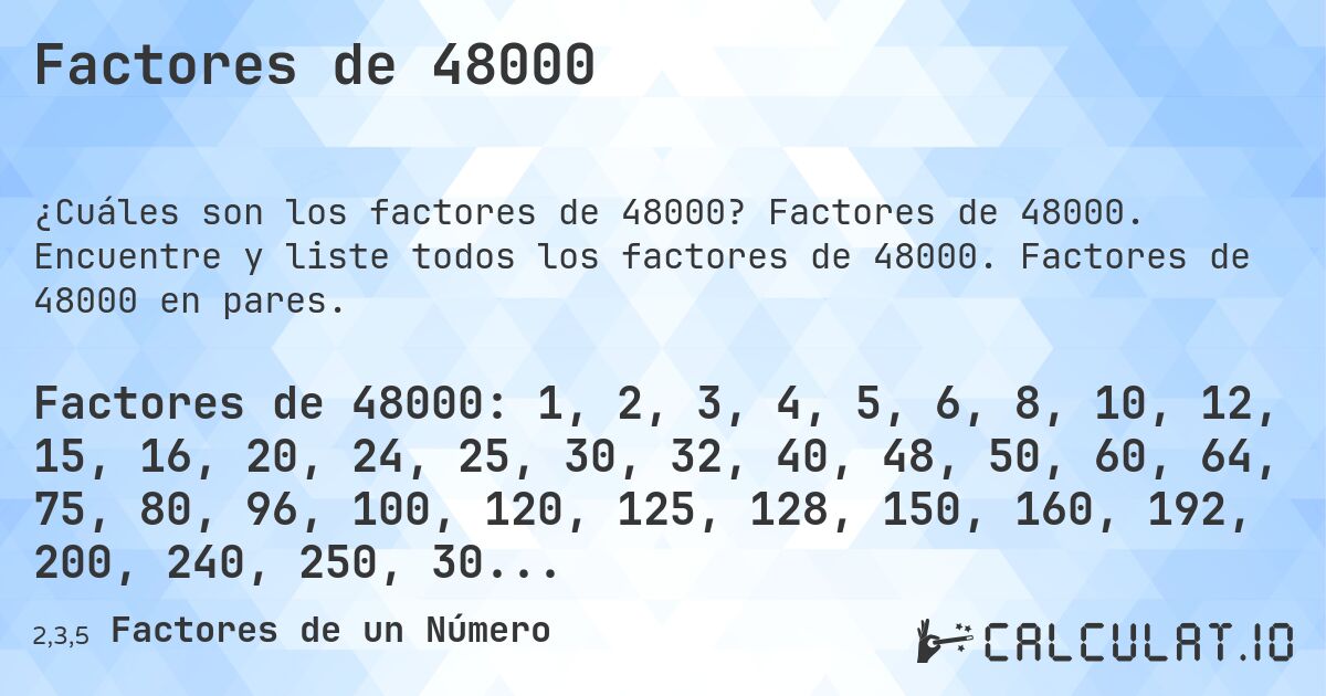 Factores de 48000. Factores de 48000. Encuentre y liste todos los factores de 48000. Factores de 48000 en pares.