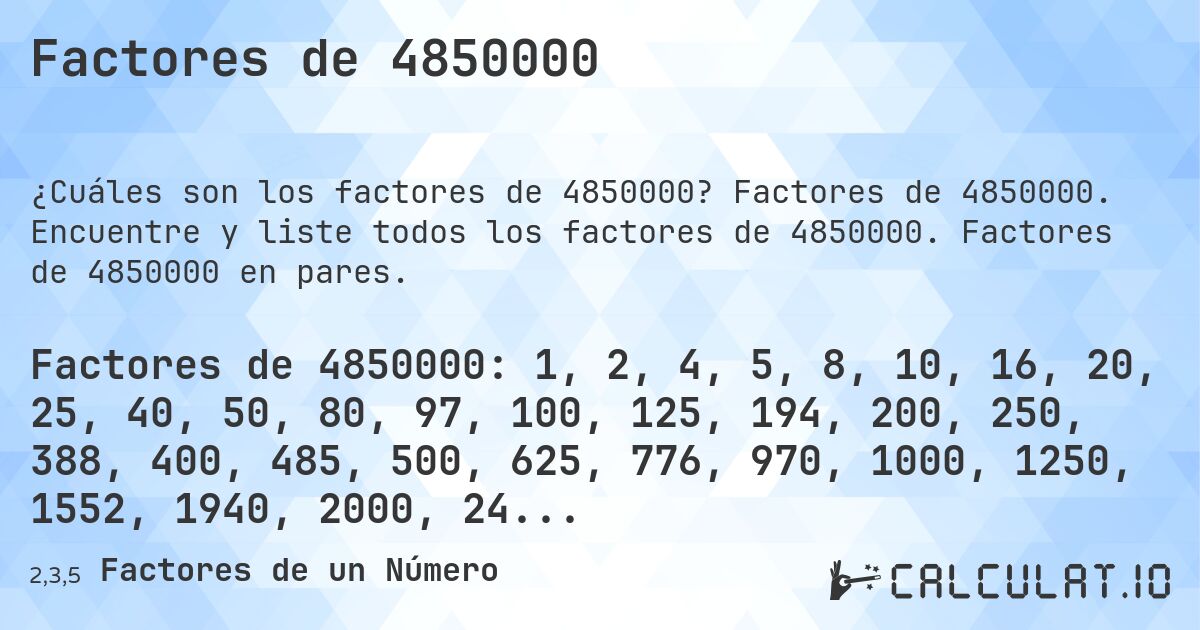 Factores de 4850000. Factores de 4850000. Encuentre y liste todos los factores de 4850000. Factores de 4850000 en pares.