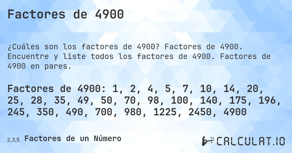 Factores de 4900. Factores de 4900. Encuentre y liste todos los factores de 4900. Factores de 4900 en pares.