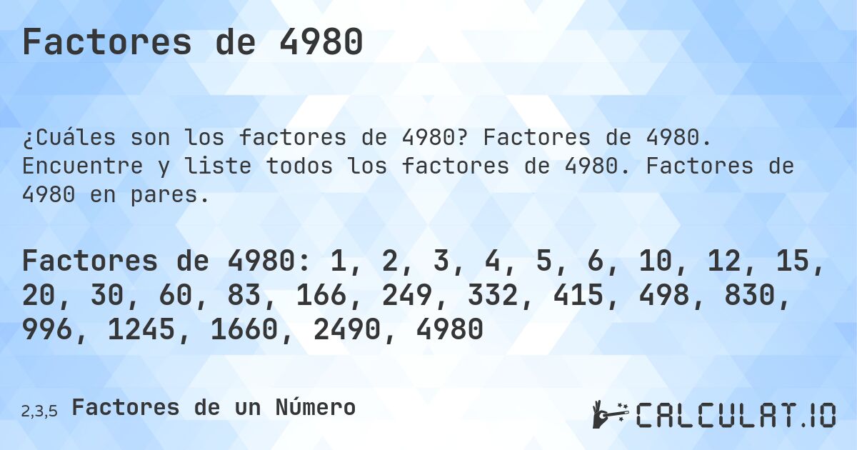 Factores de 4980. Factores de 4980. Encuentre y liste todos los factores de 4980. Factores de 4980 en pares.