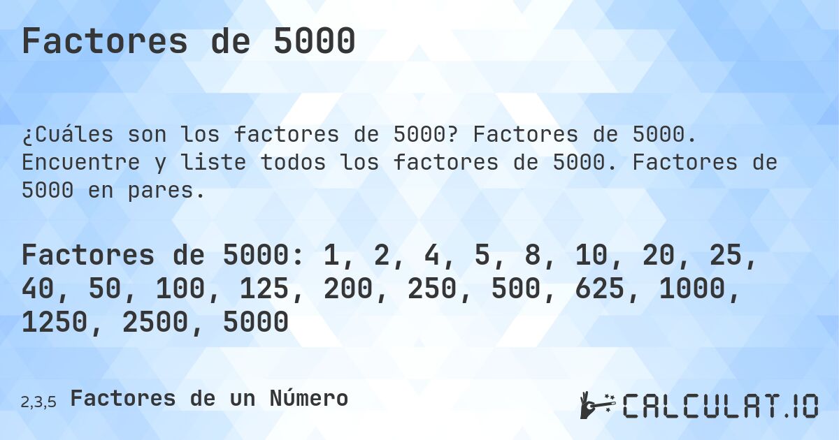 Factores de 5000. Factores de 5000. Encuentre y liste todos los factores de 5000. Factores de 5000 en pares.