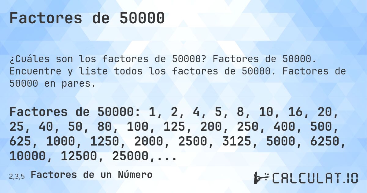 Factores de 50000. Factores de 50000. Encuentre y liste todos los factores de 50000. Factores de 50000 en pares.