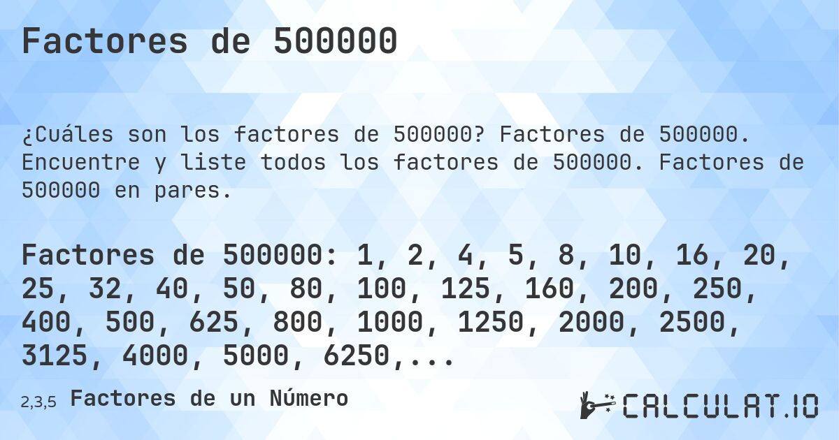 Factores de 500000. Factores de 500000. Encuentre y liste todos los factores de 500000. Factores de 500000 en pares.