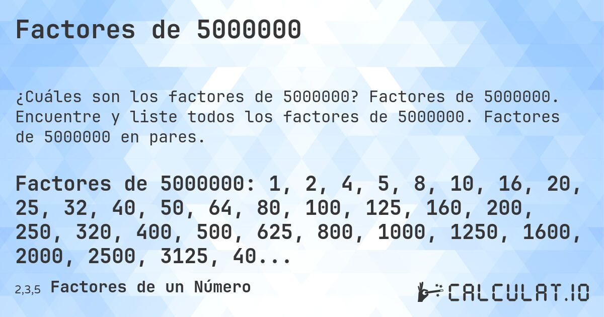 Factores de 5000000. Factores de 5000000. Encuentre y liste todos los factores de 5000000. Factores de 5000000 en pares.