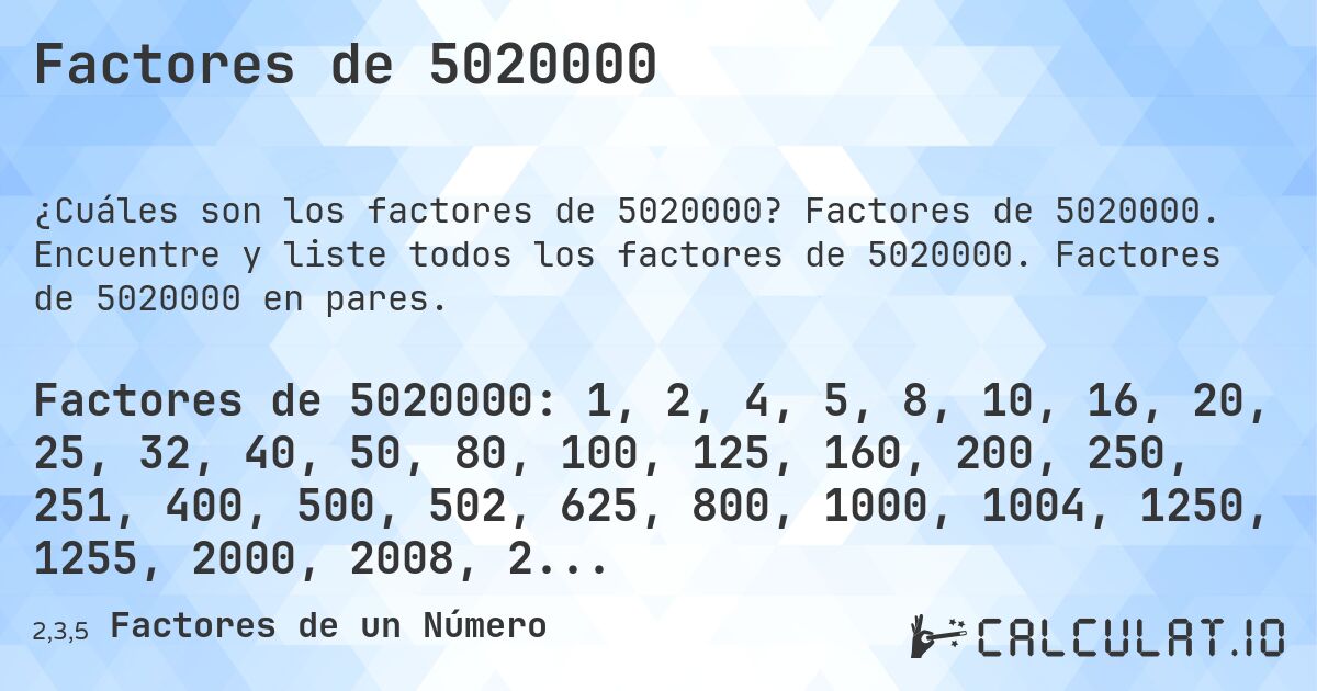 Factores de 5020000. Factores de 5020000. Encuentre y liste todos los factores de 5020000. Factores de 5020000 en pares.