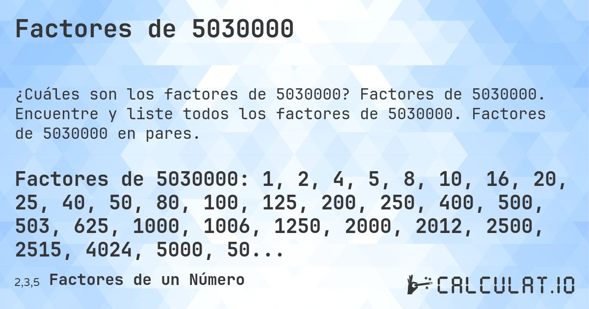 Factores de 5030000. Factores de 5030000. Encuentre y liste todos los factores de 5030000. Factores de 5030000 en pares.