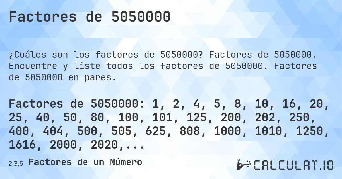 Factores de 5050000. Factores de 5050000. Encuentre y liste todos los factores de 5050000. Factores de 5050000 en pares.