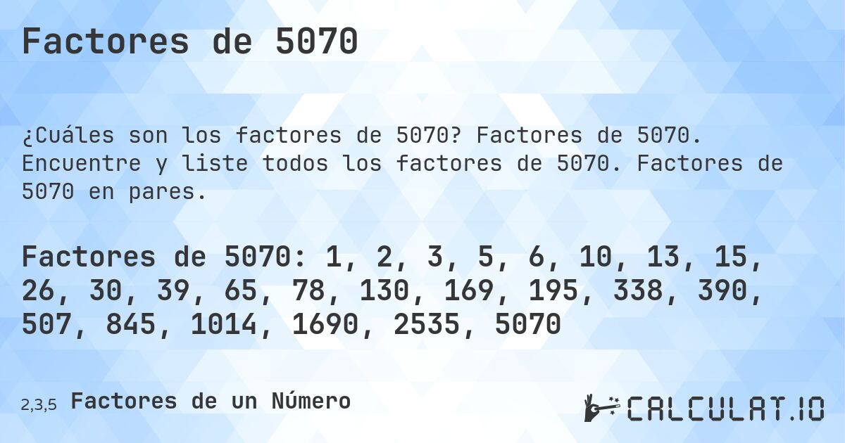 Factores de 5070. Factores de 5070. Encuentre y liste todos los factores de 5070. Factores de 5070 en pares.