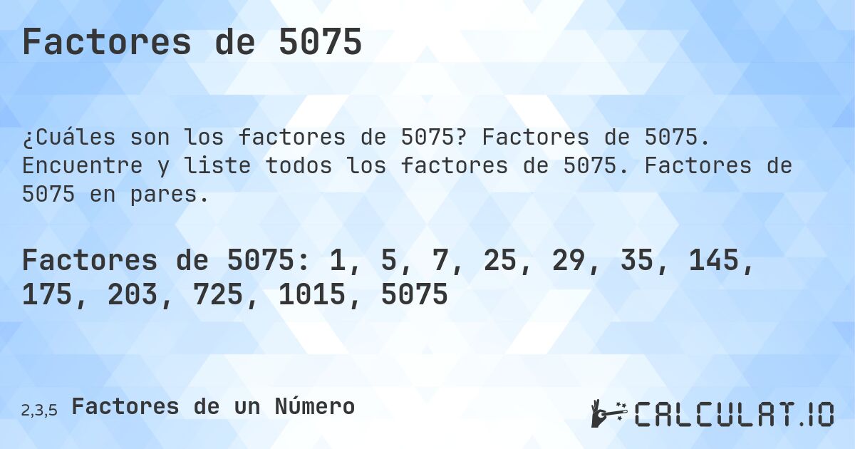 Factores de 5075. Factores de 5075. Encuentre y liste todos los factores de 5075. Factores de 5075 en pares.