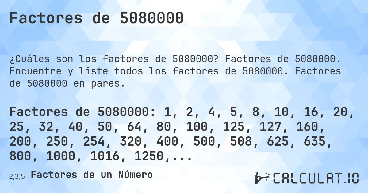 Factores de 5080000. Factores de 5080000. Encuentre y liste todos los factores de 5080000. Factores de 5080000 en pares.