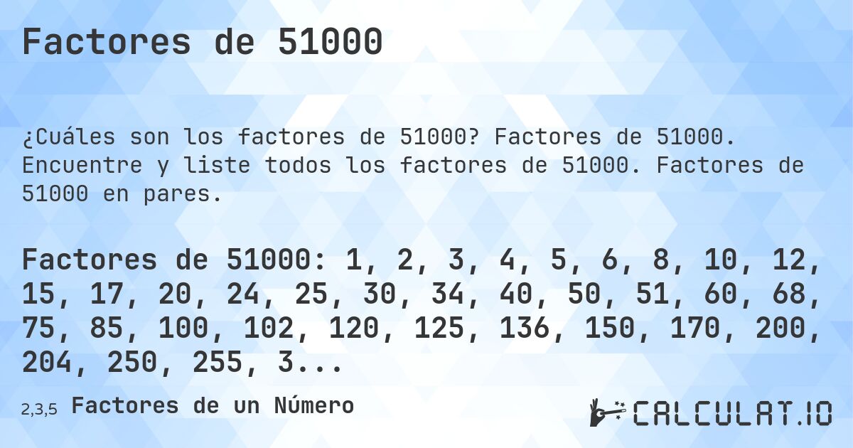 Factores de 51000. Factores de 51000. Encuentre y liste todos los factores de 51000. Factores de 51000 en pares.