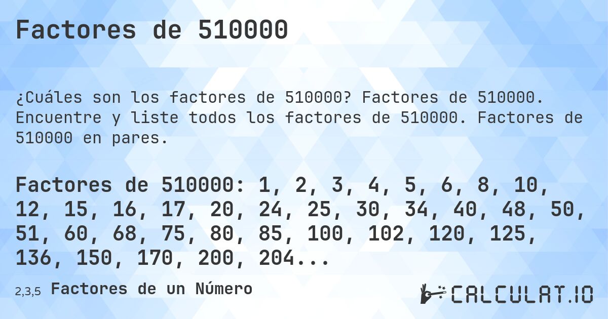 Factores de 510000. Factores de 510000. Encuentre y liste todos los factores de 510000. Factores de 510000 en pares.
