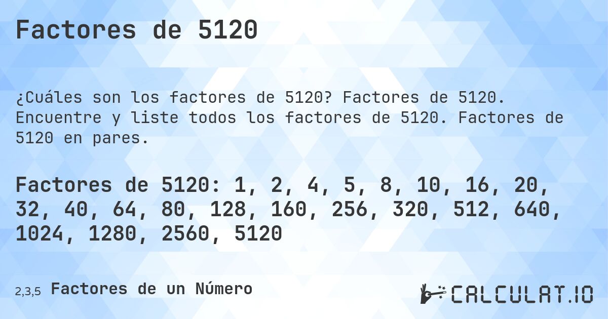 Factores de 5120. Factores de 5120. Encuentre y liste todos los factores de 5120. Factores de 5120 en pares.