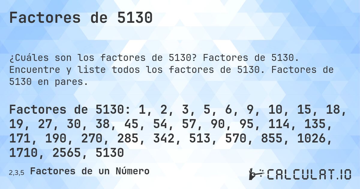 Factores de 5130. Factores de 5130. Encuentre y liste todos los factores de 5130. Factores de 5130 en pares.