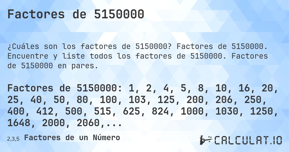 Factores de 5150000. Factores de 5150000. Encuentre y liste todos los factores de 5150000. Factores de 5150000 en pares.