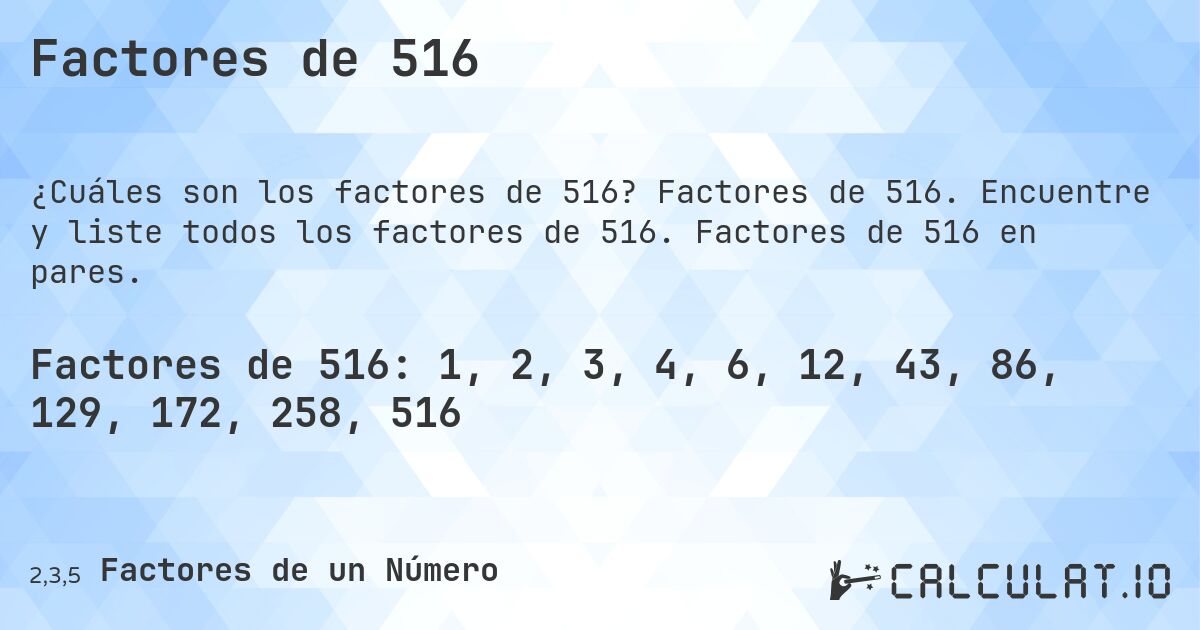 Factores de 516. Factores de 516. Encuentre y liste todos los factores de 516. Factores de 516 en pares.