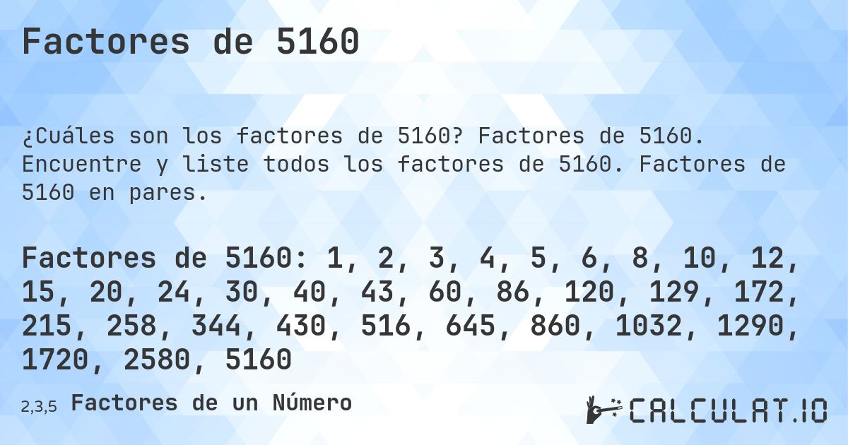 Factores de 5160. Factores de 5160. Encuentre y liste todos los factores de 5160. Factores de 5160 en pares.