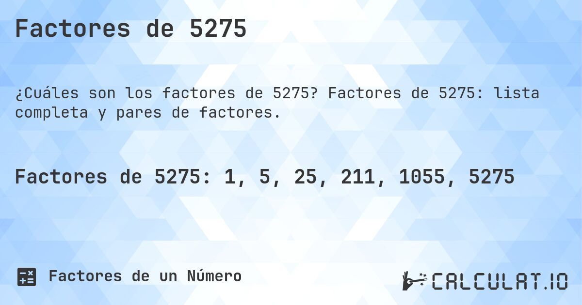 Factores de 5275. Factores de 5275: lista completa y pares de factores.