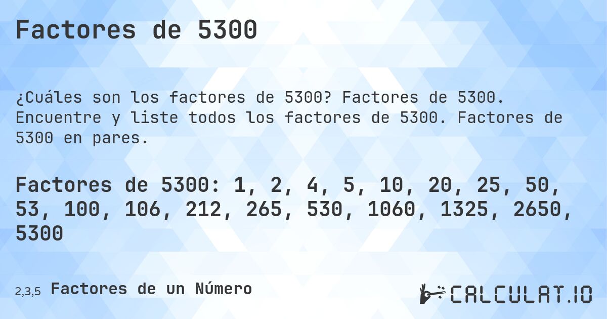 Factores de 5300. Factores de 5300. Encuentre y liste todos los factores de 5300. Factores de 5300 en pares.