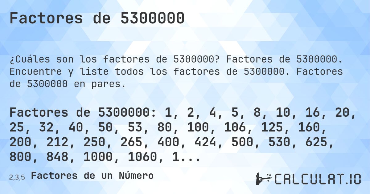 Factores de 5300000. Factores de 5300000. Encuentre y liste todos los factores de 5300000. Factores de 5300000 en pares.