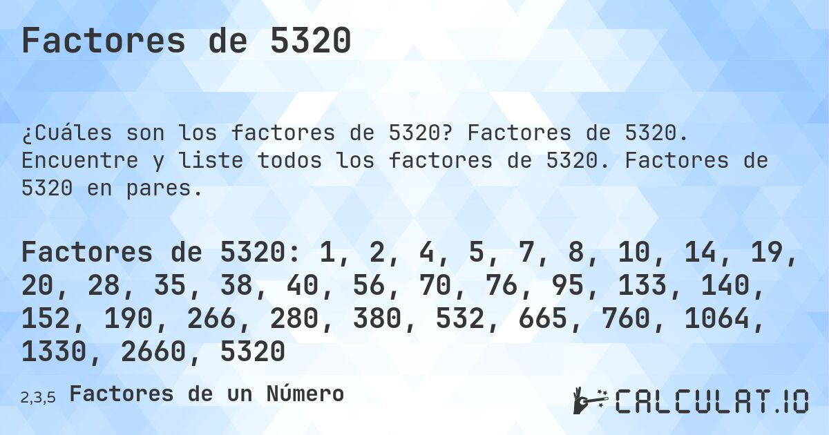 Factores de 5320. Factores de 5320. Encuentre y liste todos los factores de 5320. Factores de 5320 en pares.