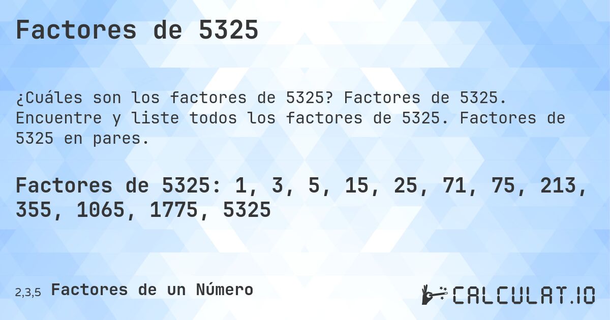 Factores de 5325. Factores de 5325. Encuentre y liste todos los factores de 5325. Factores de 5325 en pares.