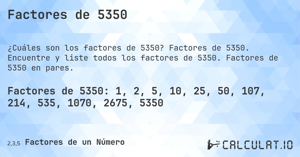 Factores de 5350. Factores de 5350. Encuentre y liste todos los factores de 5350. Factores de 5350 en pares.
