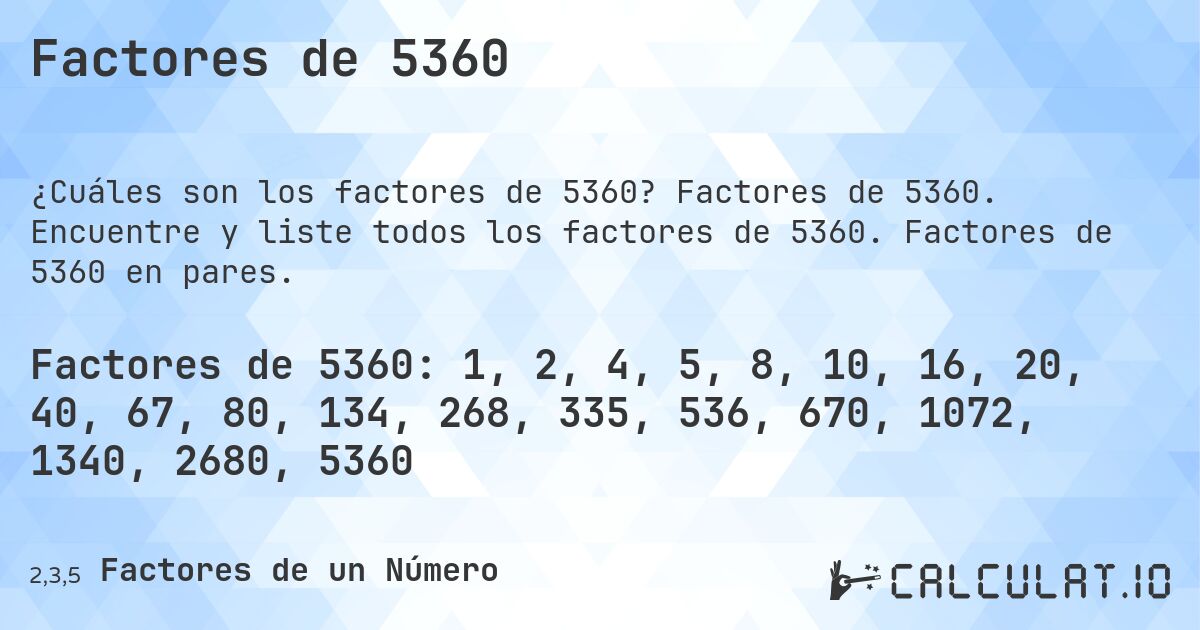 Factores de 5360. Factores de 5360. Encuentre y liste todos los factores de 5360. Factores de 5360 en pares.