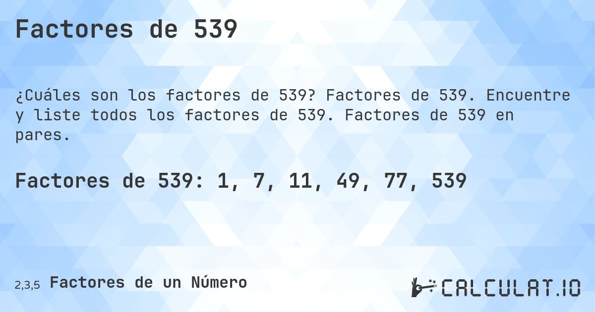 Factores de 539. Factores de 539. Encuentre y liste todos los factores de 539. Factores de 539 en pares.