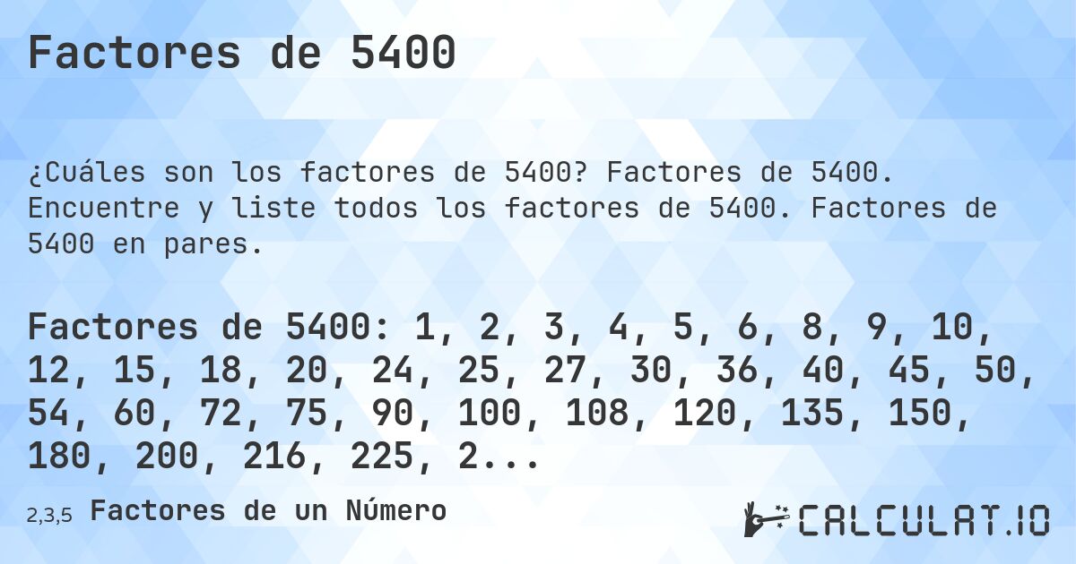 Factores de 5400. Factores de 5400. Encuentre y liste todos los factores de 5400. Factores de 5400 en pares.