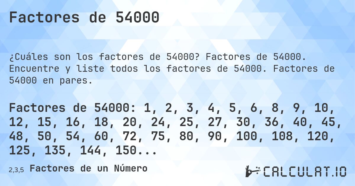 Factores de 54000. Factores de 54000. Encuentre y liste todos los factores de 54000. Factores de 54000 en pares.